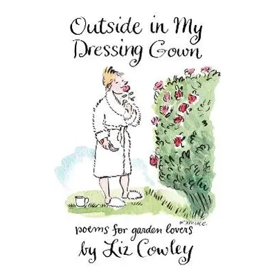 Outside in My Dressing Gown - Cowley, Liz