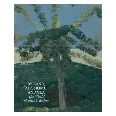 By Land, Air, Home, and Sea: The World of Frank Walter - Paca, Barbara