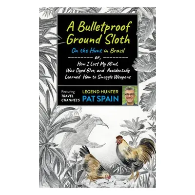 Bulletproof Ground Sloth: On the Hunt in Brazil, A - Spain, Pat