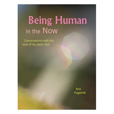 Being Human in the Now - Pogacnik, Ana