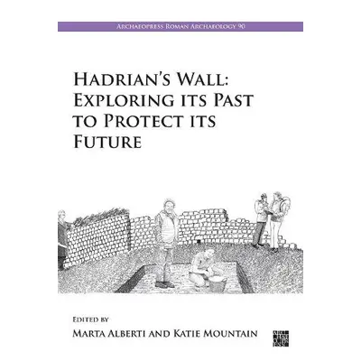 Hadrian's Wall: Exploring Its Past to Protect Its Future