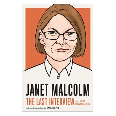 Janet Malcolm: The Last Interview - Malcolm, Janet