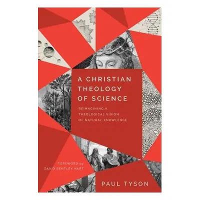 Christian Theology of Science – Reimagining a Theological Vision of Natural Knowledge - Tyson, P