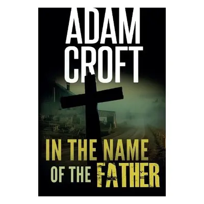 In the Name of the Father - Croft, Adam