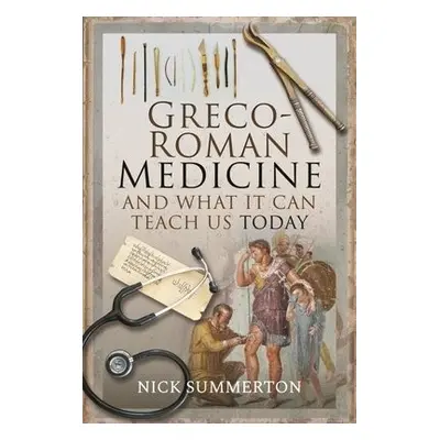 Greco-Roman Medicine and What It Can Teach Us Today - Summerton, Nick