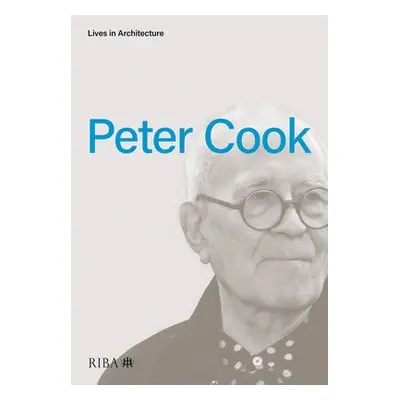 Lives in Architecture: Peter Cook - Cook, Peter