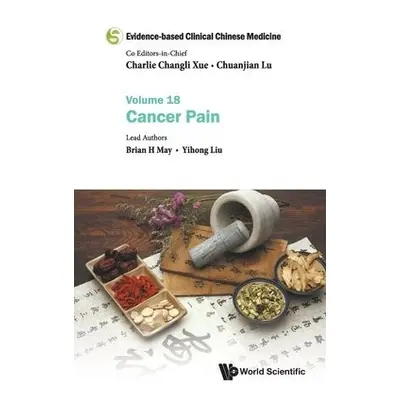 Evidence-based Clinical Chinese Medicine - Volume 18: Cancer Pain - May, Brian H. (Rmit Univ, Au