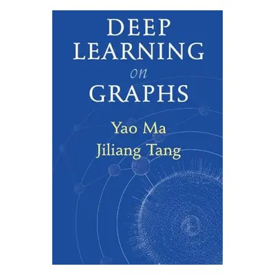 Deep Learning on Graphs - Ma, Yao (Michigan State University) a Tang, Jiliang (Michigan State Un