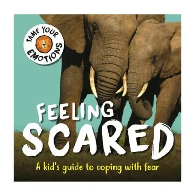 Tame Your Emotions: Feeling Scared - Williams, Susie