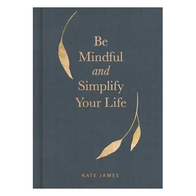 Be Mindful and Simplify Your Life - James, Kate