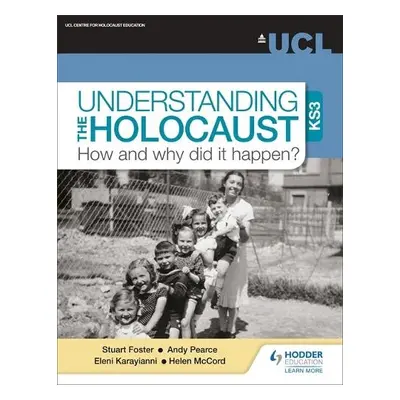 Understanding the Holocaust at KS3: How and why did it happen? - Foster, Professor Stuart a Pear