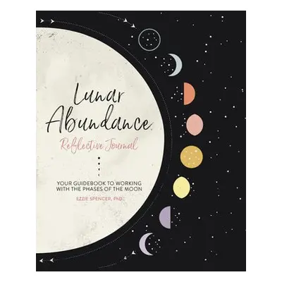 Lunar Abundance: Reflective Journal - Spencer, Ezzie, PhD