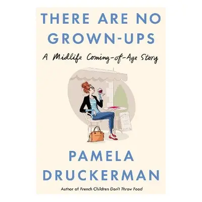 There Are No Grown-Ups - Druckerman, Pamela