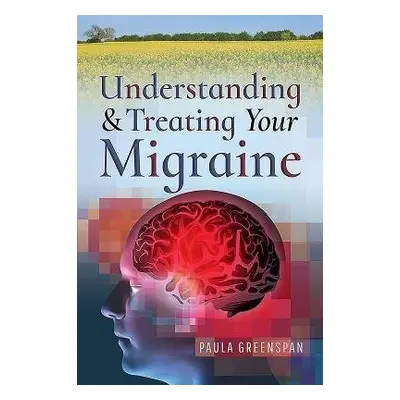 Understanding and Treating Your Migraine - Greenspan, Paula