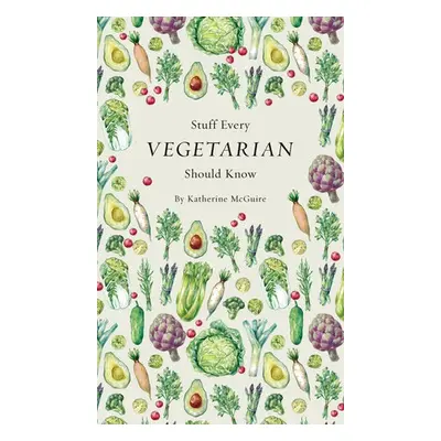 Stuff Every Vegetarian Should Know - McGuire, Katherine