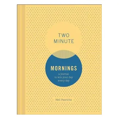 Two Minute Mornings: A Journal to Win Your Day Every Day - Pasricha, Neil