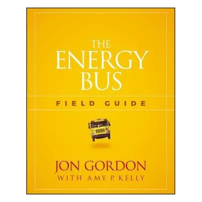 Energy Bus Field Guide - Gordon, Jon