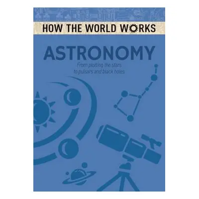 How the World Works: Astronomy - Rooney, Anne