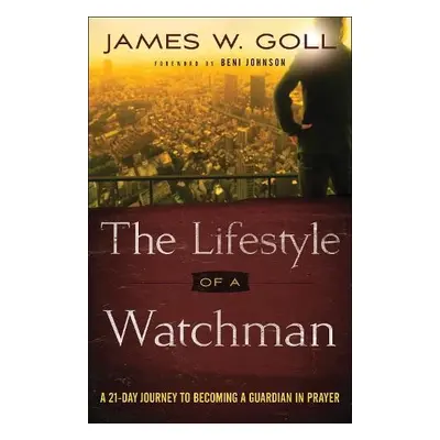 Lifestyle of a Watchman – A 21–Day Journey to Becoming a Guardian in Prayer - Goll, James W. a J