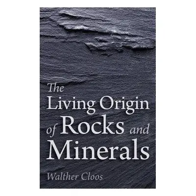 Living Origin of Rocks and Minerals - Cloos, Walther