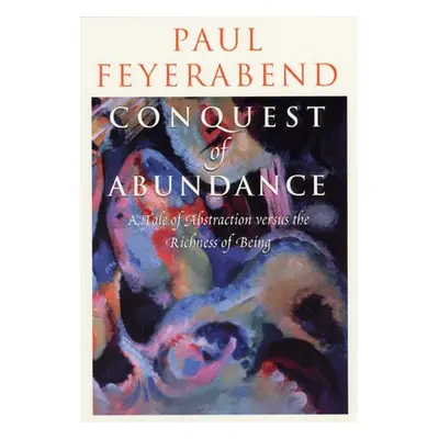 Conquest of Abundance – A Tale of Abstraction Versus the Richness of Richness - Feyerabend, Paul