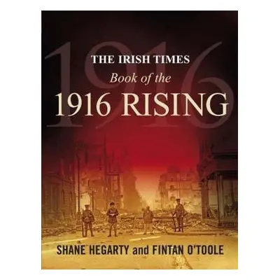 Irish Times Book of the 1916 Rising - Hegarty, Shane a O'Toole, Fintan