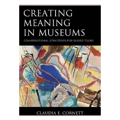 Creating Meaning in Museums - Cornett, Claudia E.