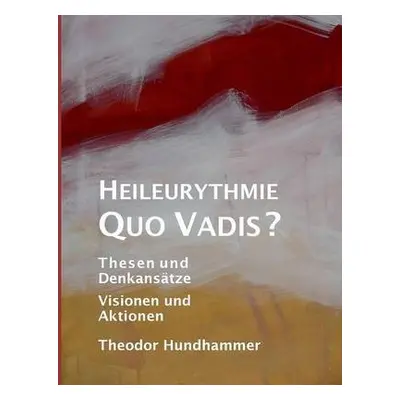 Heileurythmie - Quo Vadis? - Hundhammer, Theodor