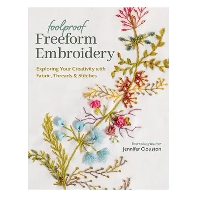 Foolproof Freeform Embroidery - Clouston, Jennifer