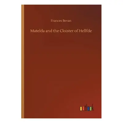 Matelda and the Cloister of Hellfde - Bevan, Frances