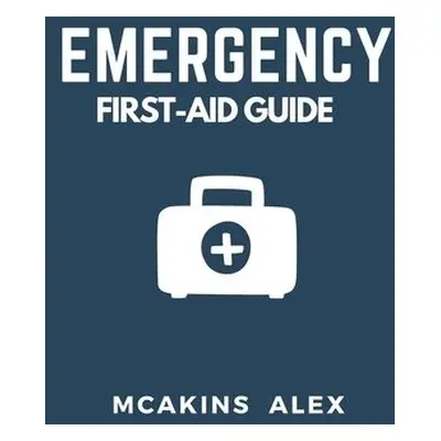 Emergency First-Aid Guide - Alex, McAkins