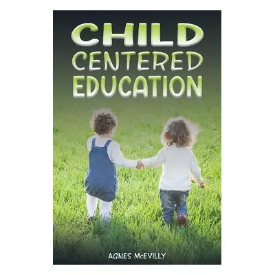 Child Centered Education - McEvilly, Agnes