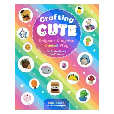 Crafting Cute: Polymer Clay the Kawaii Way - Banani, Dani