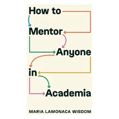 How to Mentor Anyone in Academia - Wisdom, Maria LaMonaca