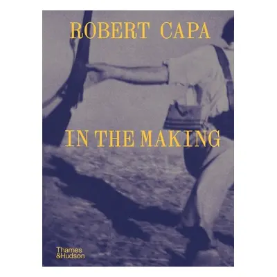 Robert Capa: In the Making - Lefebvre, Michel