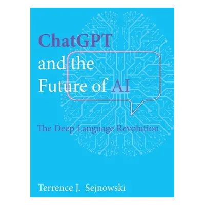 ChatGPT and the Future of AI - Sejnowski, Terrence J.