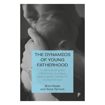 Dynamics of Young Fatherhood - Neale, Bren (University of Leeds) a Tarrant, Anna (University of 