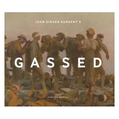 John Singer Sargent's Gassed - Newell, Rebecca