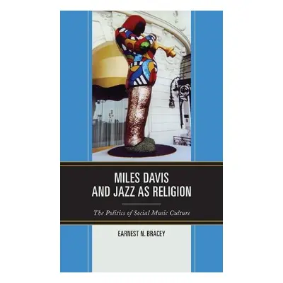 Miles Davis, and Jazz as Religion - Bracey, Earnest N.