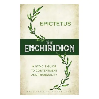 The Enchiridion: a Stoic's Guide to Contentment and Tranquility - Long, Epictetus. Translated by