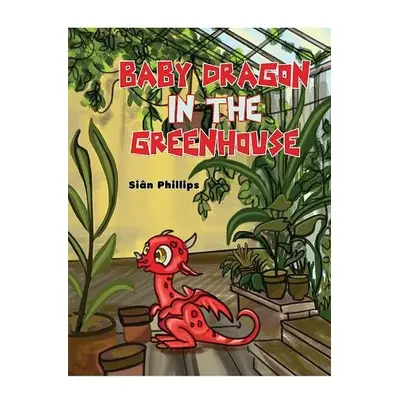 Baby Dragon in the Greenhouse - Phillips, Sian