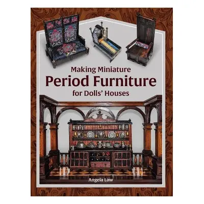 Making Miniature Period Furniture for Dolls’ Houses - Law, Angela