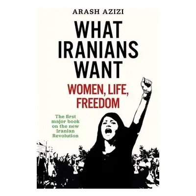 What Iranians Want - Azizi, Arash