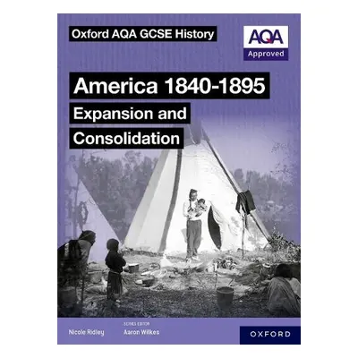 Oxford AQA GCSE History (9-1): America 1840-1895: Expansion and Consolidation Student Book - Rid