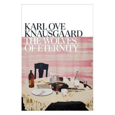 Wolves of Eternity - Knausgaard, Karl Ove