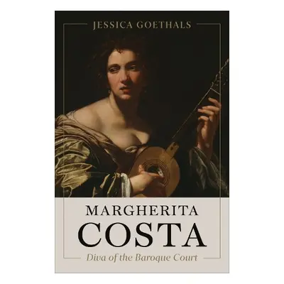 Margherita Costa, Diva of the Baroque Court - Goethals, Jessica