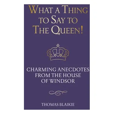 What a Thing to Say to the Queen! - Blaikie, Thomas