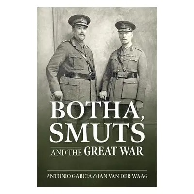 Botha, Smuts and the Great War - Garcia, Tony a Van Der Waag, Ian