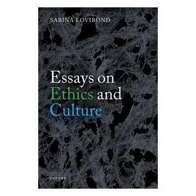 Essays on Ethics and Culture - Lovibond, Sabina (Emeritus Fellow, Emeritus Fellow, Worcester Col