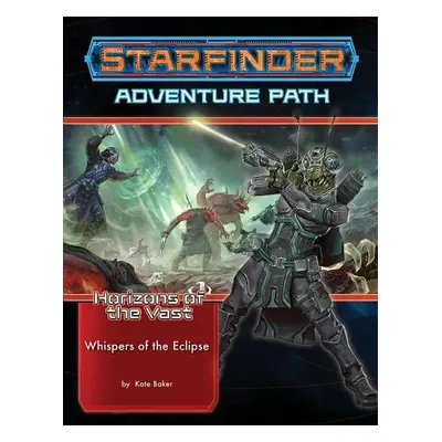 Starfinder Adventure Path: Whispers of the Eclipse (Horizons of the Vast 3 of 6) - Baker, Kate